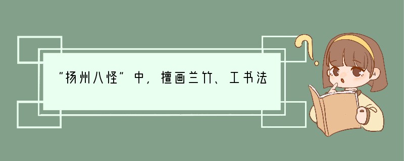 “扬州八怪”中，擅画兰竹、工书法，自称“六分半书”的是 A．王羲之B．史可法C．郑板